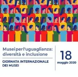Giornata Internazionale dei Musei 2020 'Musei per l'uguaglianza: diversità ed inclusione"